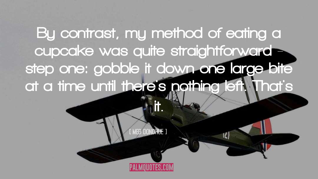 Meg Donohue Quotes: By contrast, my method of