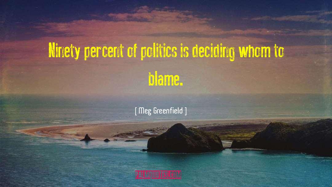 Meg Greenfield Quotes: Ninety percent of politics is