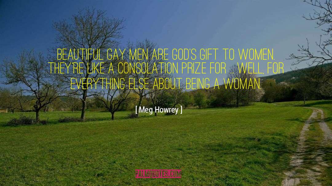 Meg Howrey Quotes: Beautiful gay men are God's