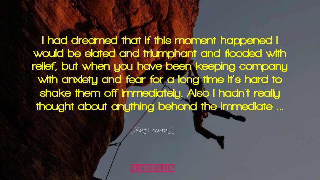 Meg Howrey Quotes: I had dreamed that if