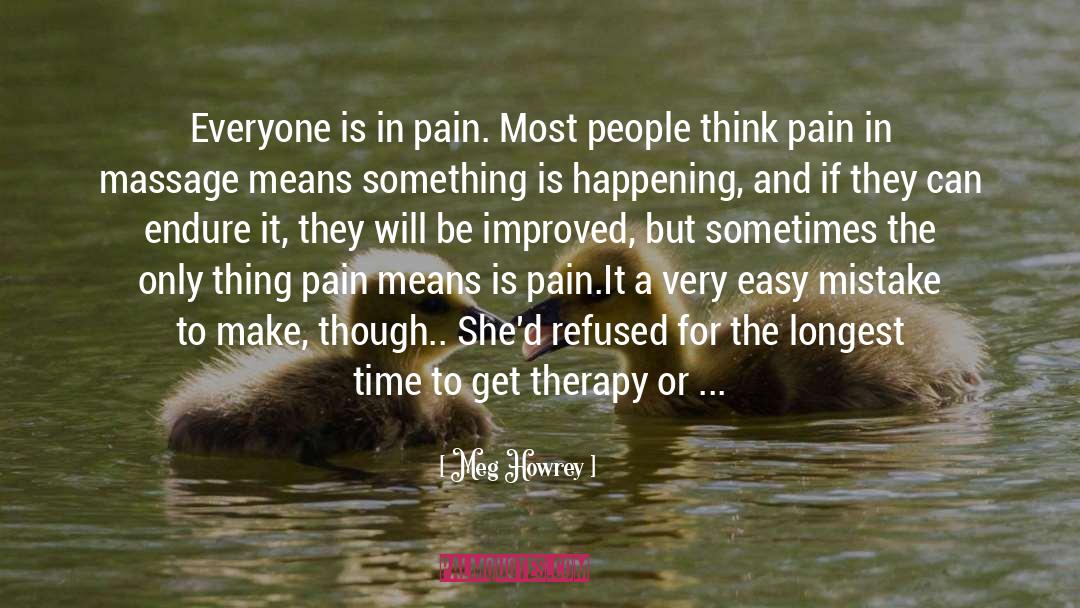 Meg Howrey Quotes: Everyone is in pain. Most