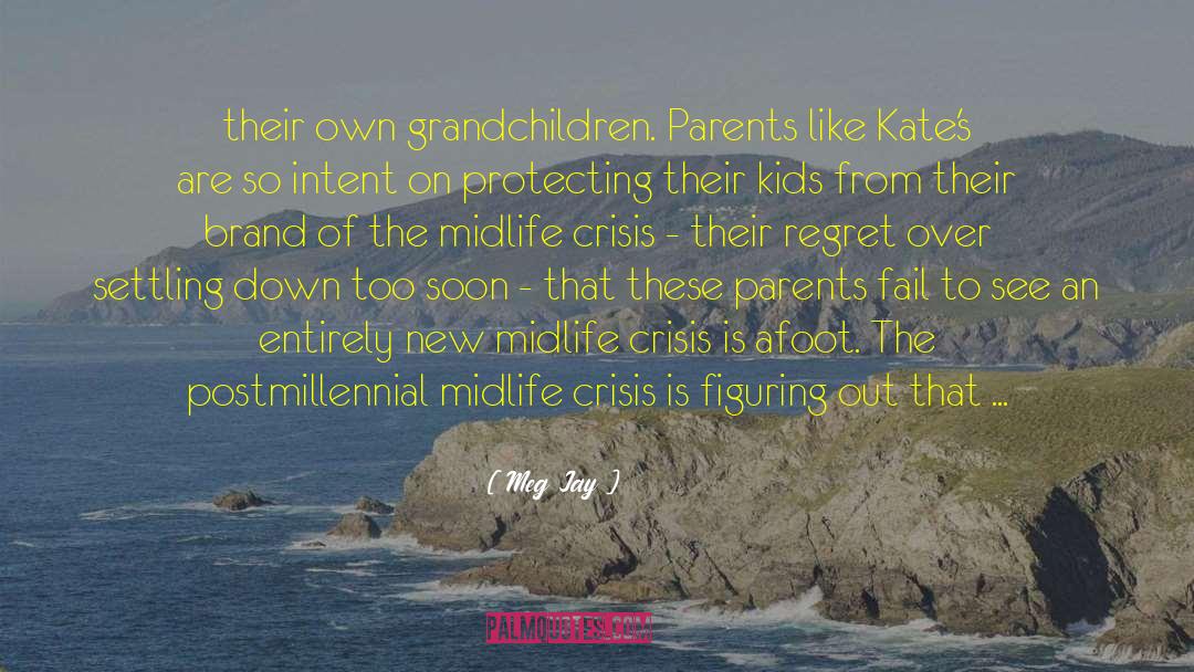 Meg Jay Quotes: their own grandchildren. Parents like