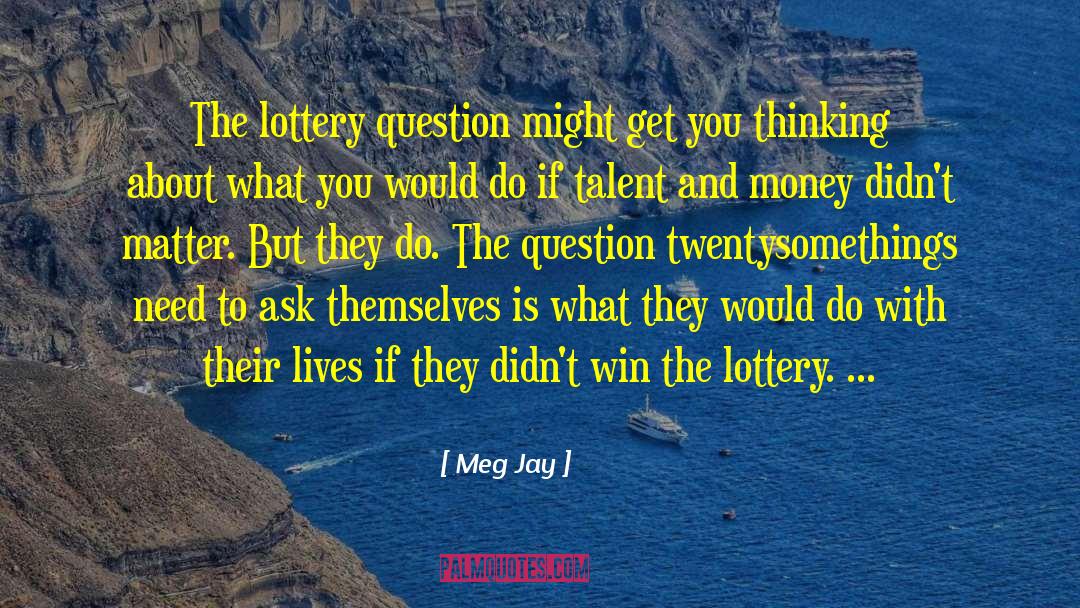 Meg Jay Quotes: The lottery question might get