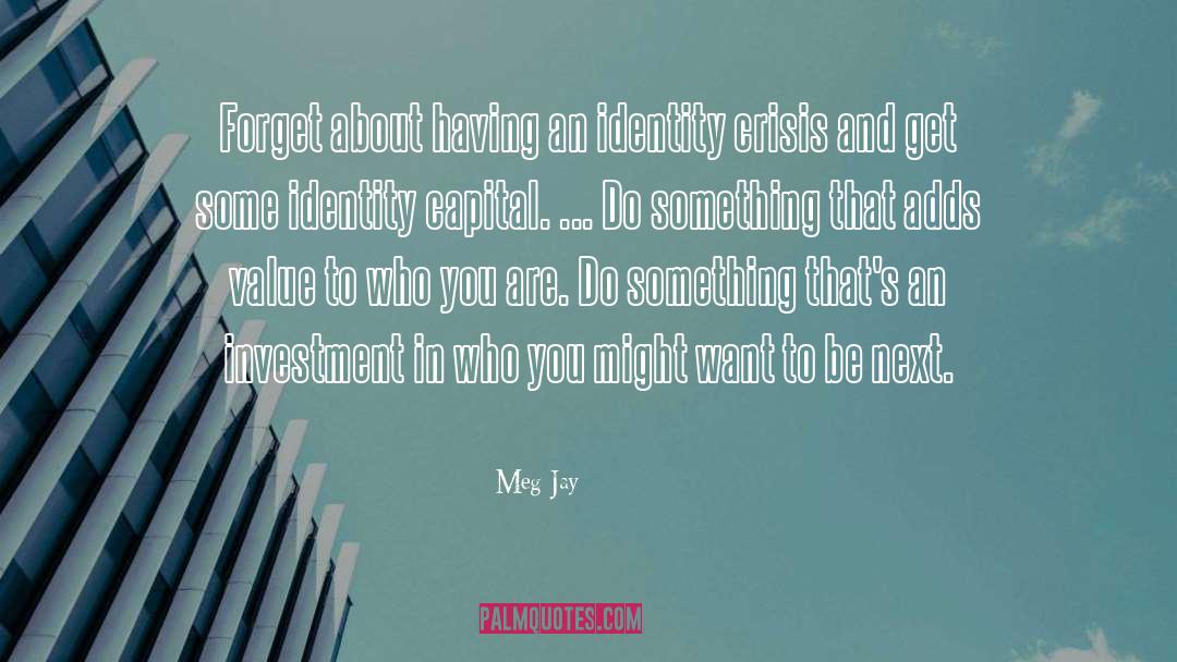Meg Jay Quotes: Forget about having an identity