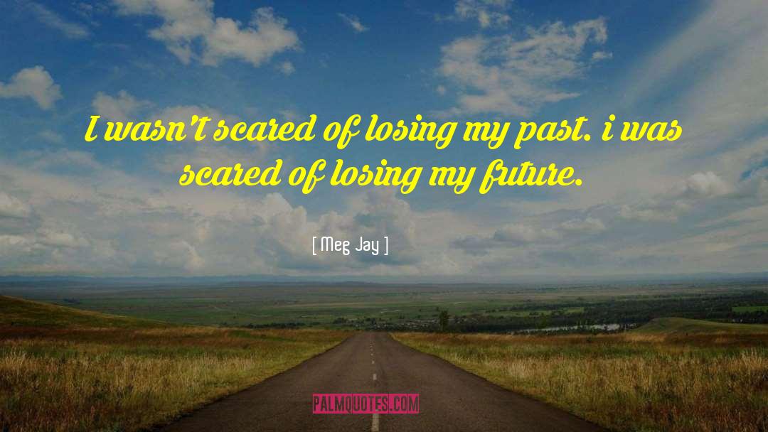 Meg Jay Quotes: I wasn't scared of losing