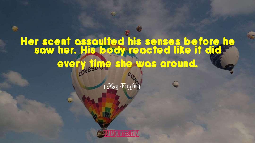 Meg Knight Quotes: Her scent assaulted his senses