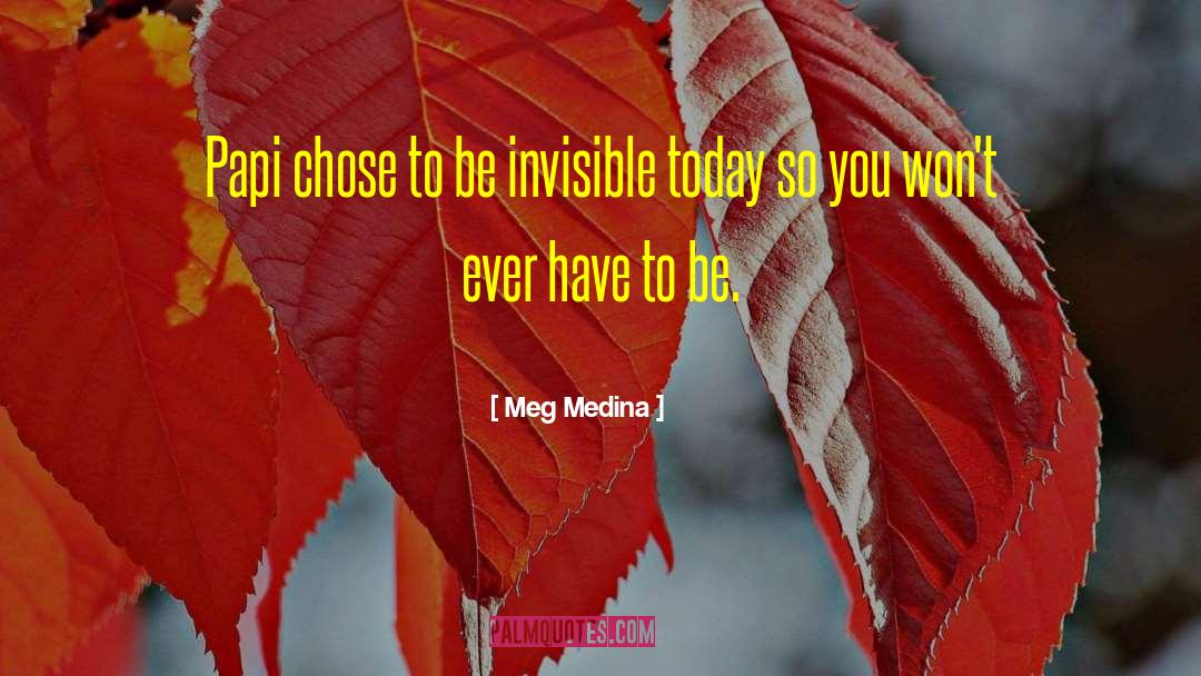 Meg Medina Quotes: Papi chose to be invisible