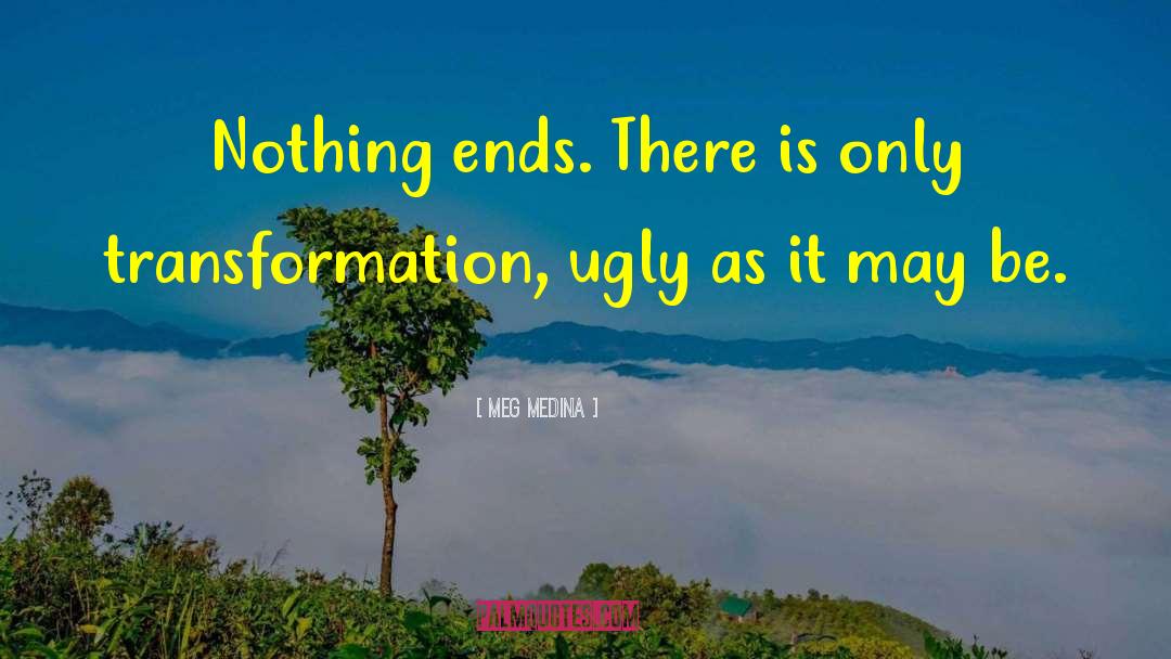 Meg Medina Quotes: Nothing ends. There is only