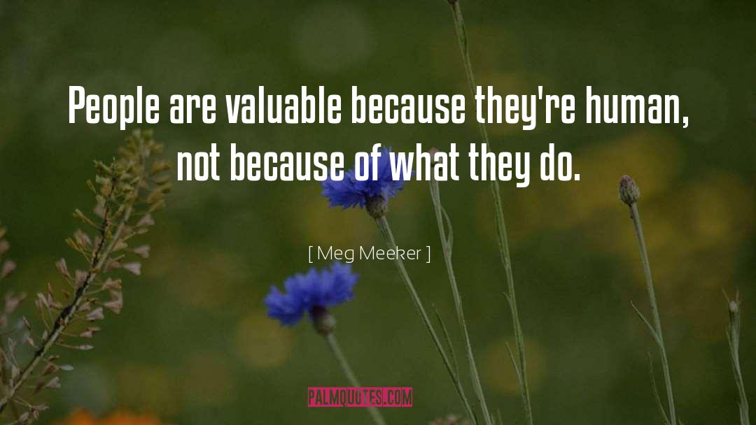 Meg Meeker Quotes: People are valuable because they're