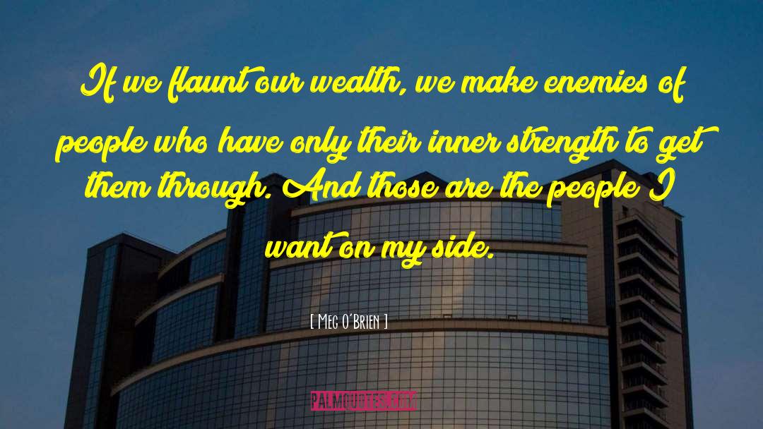 Meg O'Brien Quotes: If we flaunt our wealth,