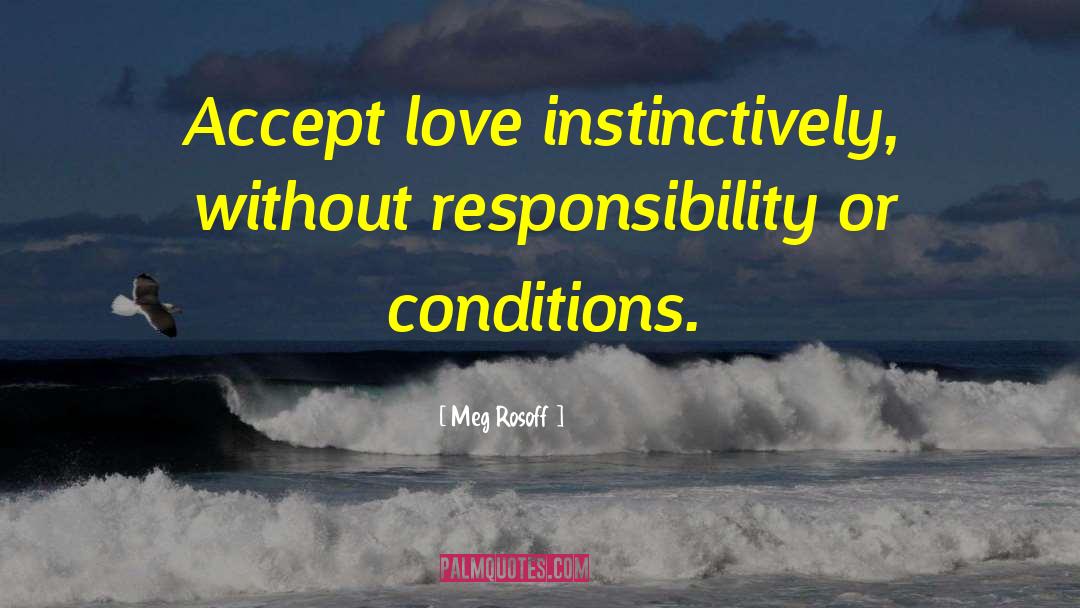 Meg Rosoff Quotes: Accept love instinctively, without responsibility