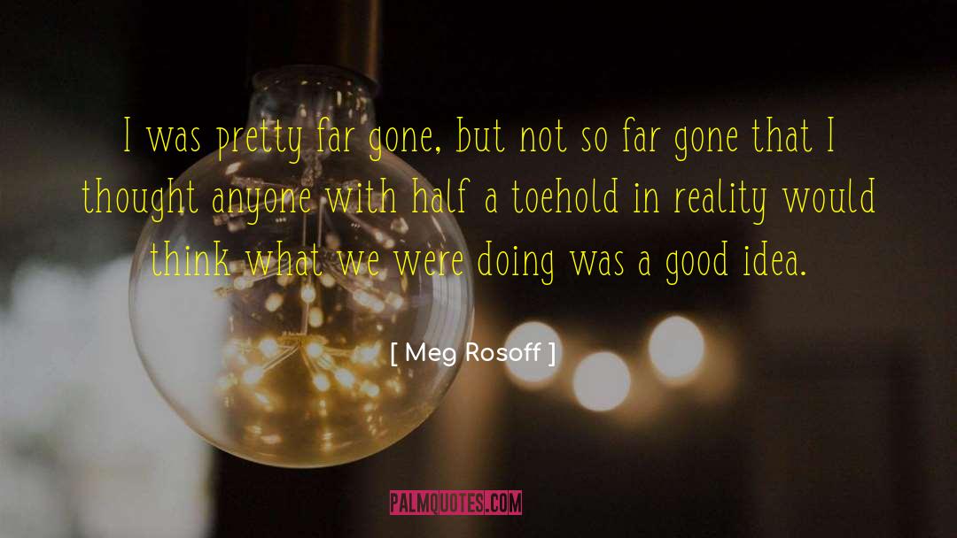 Meg Rosoff Quotes: I was pretty far gone,