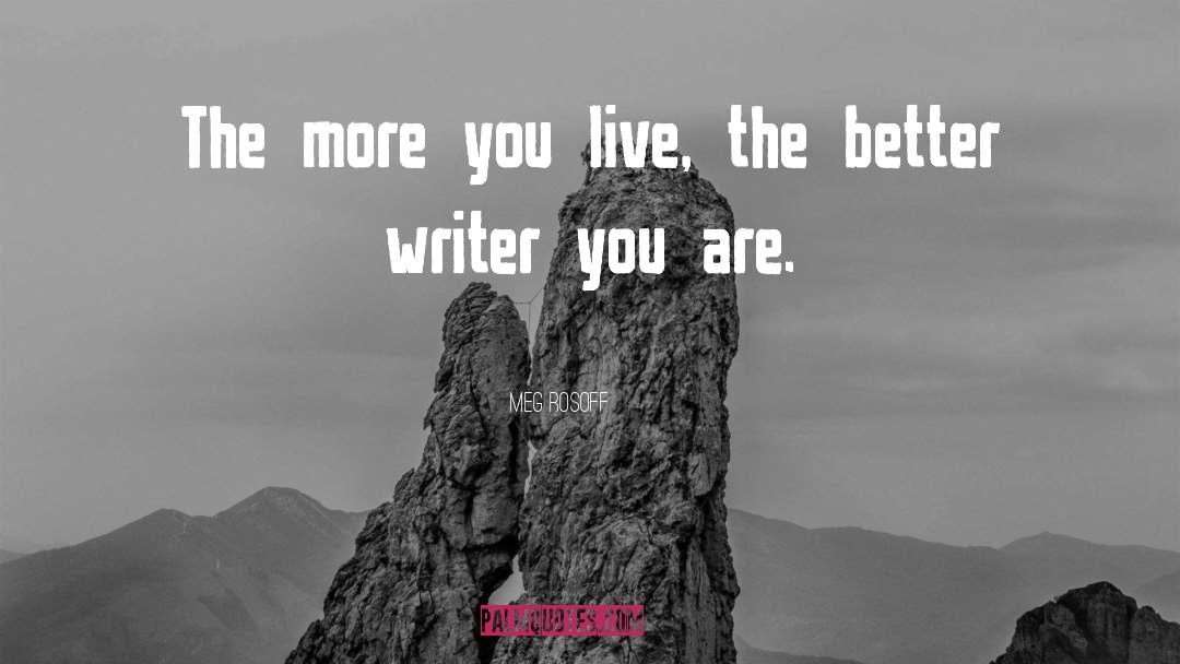 Meg Rosoff Quotes: The more you live, the