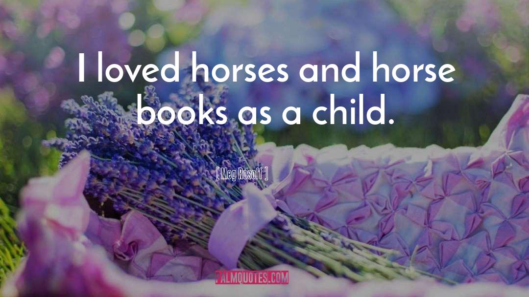 Meg Rosoff Quotes: I loved horses and horse