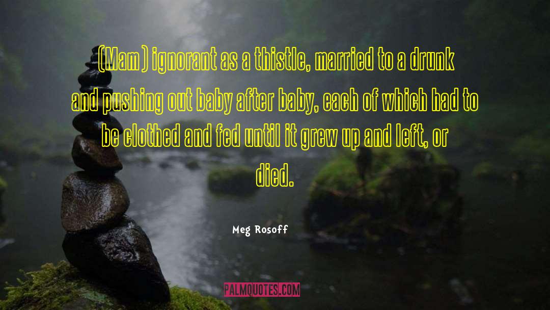 Meg Rosoff Quotes: (Mam) ignorant as a thistle,