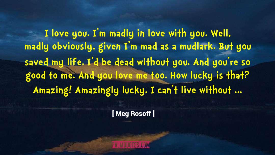 Meg Rosoff Quotes: I love you. I'm madly