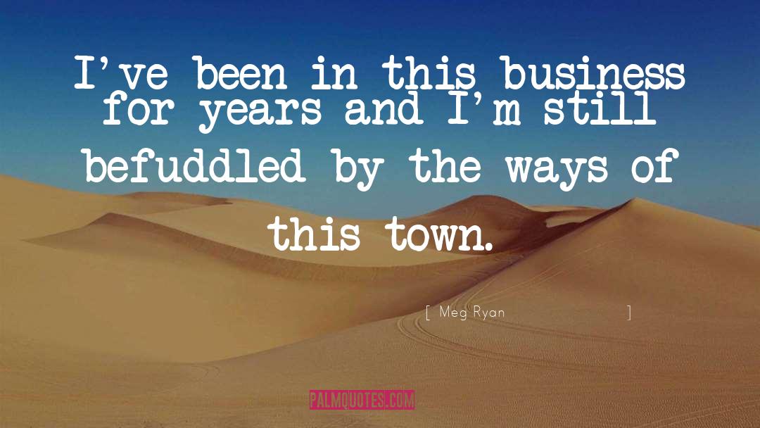 Meg Ryan Quotes: I've been in this business