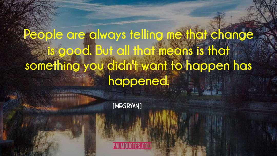 Meg Ryan Quotes: People are always telling me
