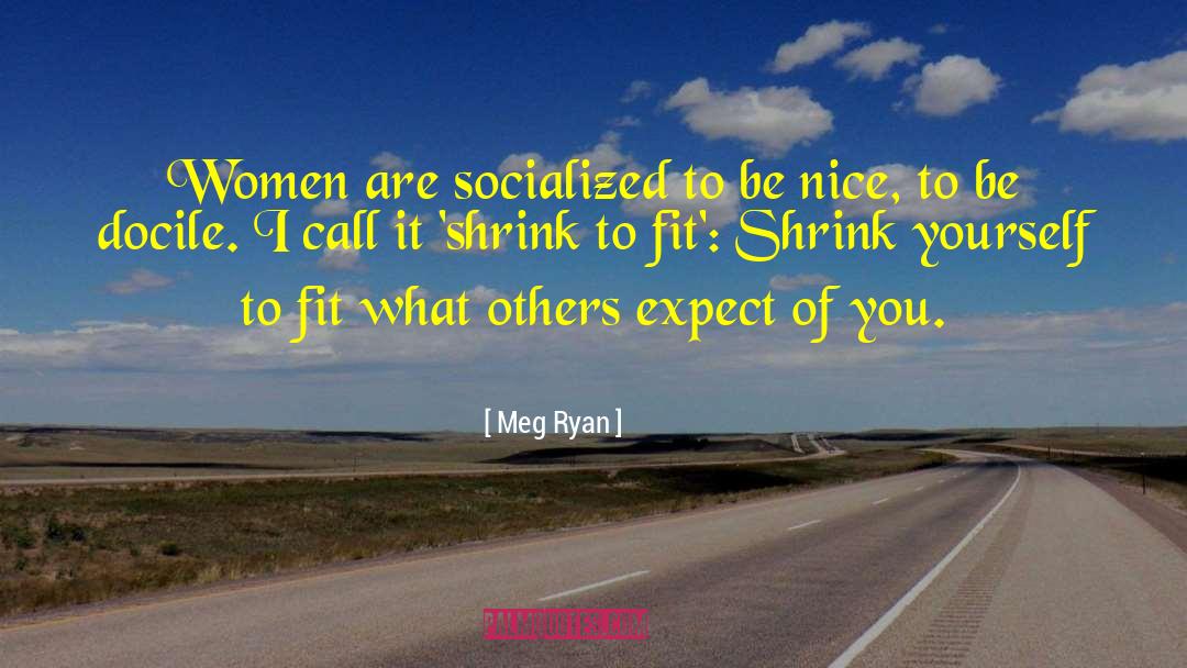 Meg Ryan Quotes: Women are socialized to be