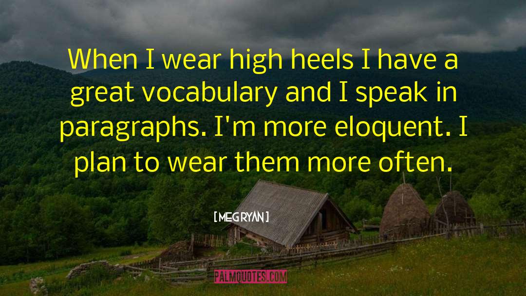 Meg Ryan Quotes: When I wear high heels