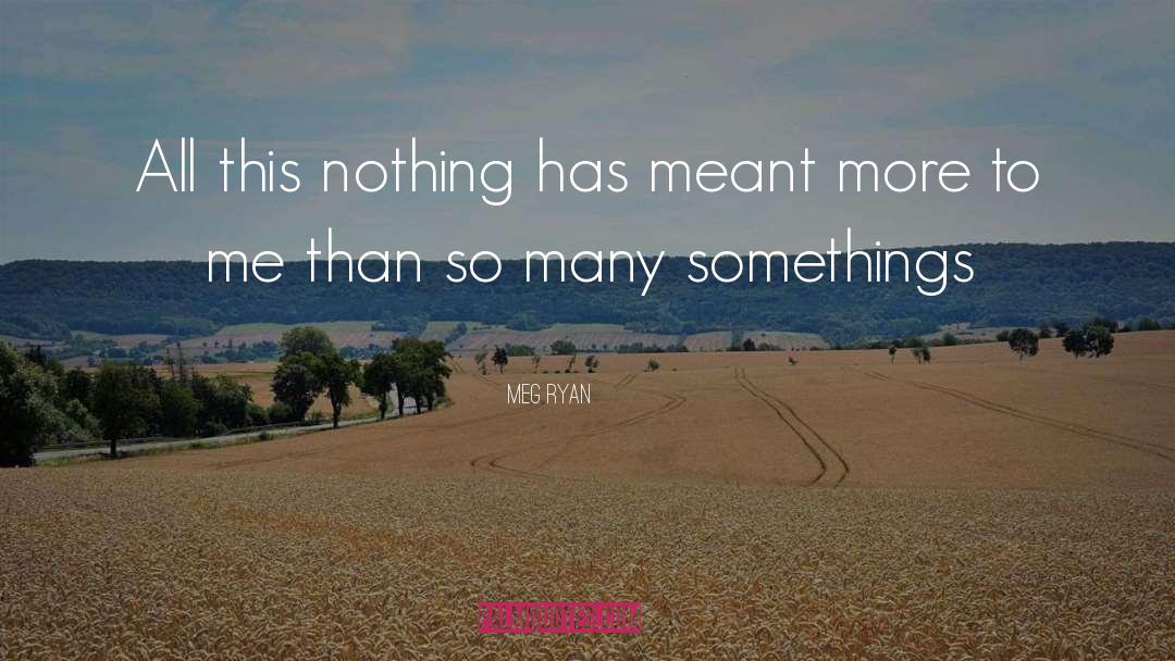 Meg Ryan Quotes: All this nothing has meant