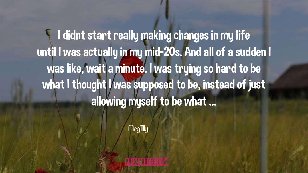 Meg Tilly Quotes: I didnt start really making