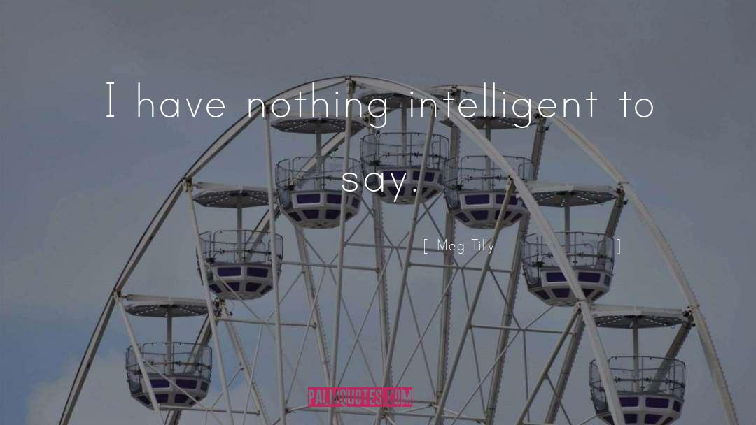 Meg Tilly Quotes: I have nothing intelligent to