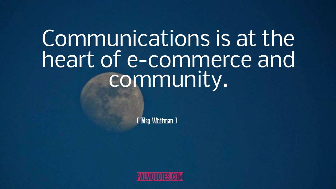 Meg Whitman Quotes: Communications is at the heart