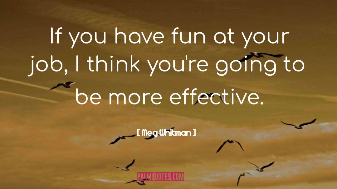 Meg Whitman Quotes: If you have fun at