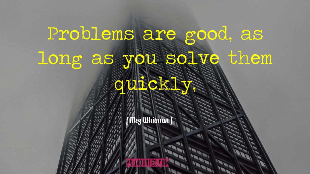 Meg Whitman Quotes: Problems are good, as long