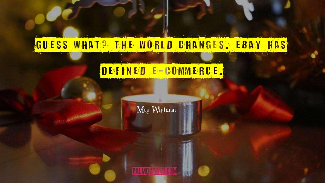 Meg Whitman Quotes: Guess what? The world changes.