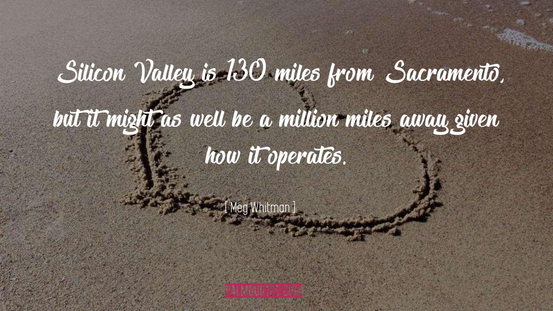 Meg Whitman Quotes: Silicon Valley is 130 miles