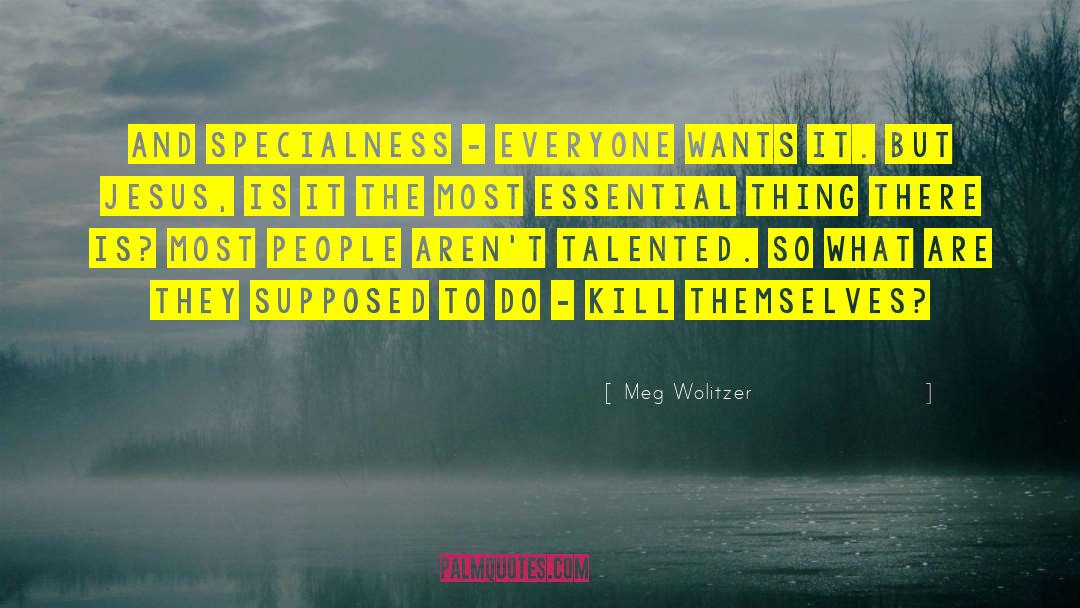 Meg Wolitzer Quotes: And specialness - everyone wants