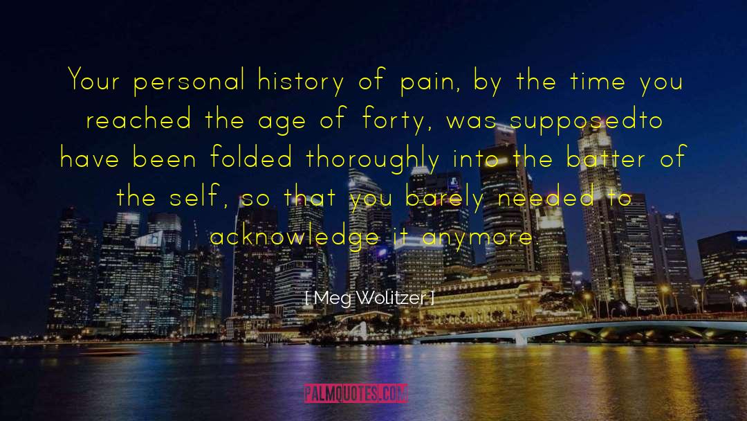 Meg Wolitzer Quotes: Your personal history of pain,