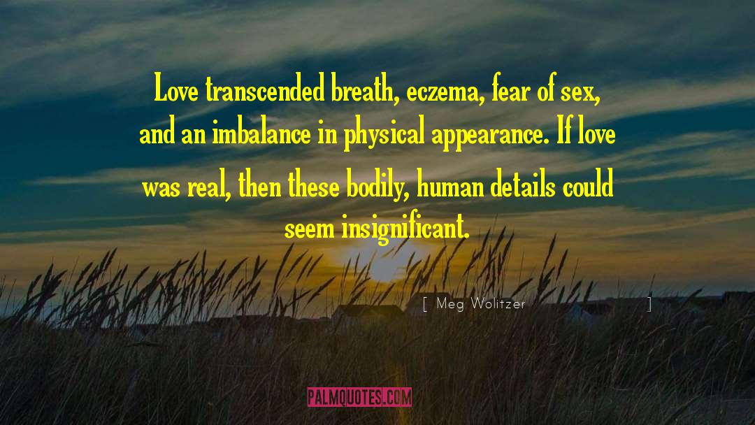 Meg Wolitzer Quotes: Love transcended breath, eczema, fear