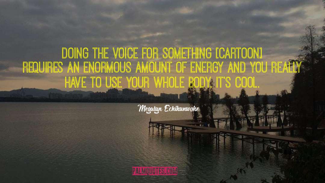 Megalyn Echikunwoke Quotes: Doing the voice for something