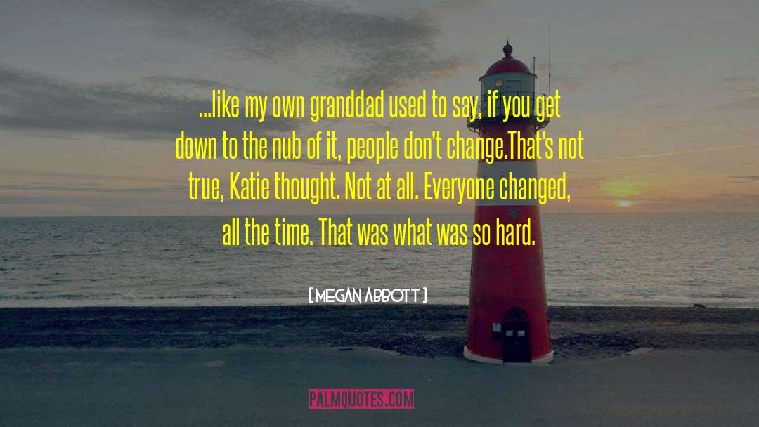 Megan Abbott Quotes: ...like my own granddad used