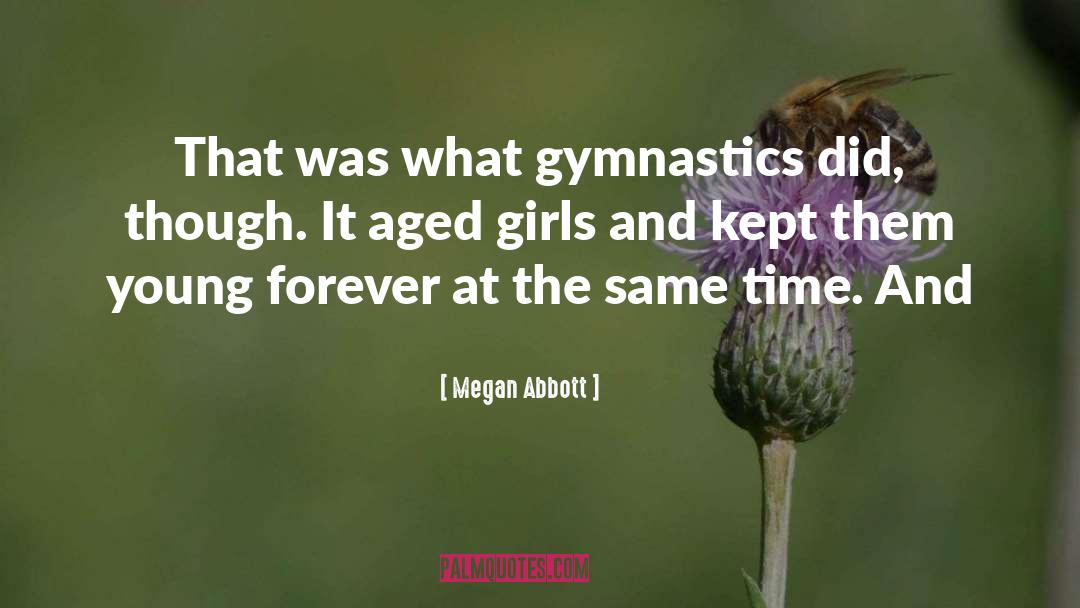 Megan Abbott Quotes: That was what gymnastics did,
