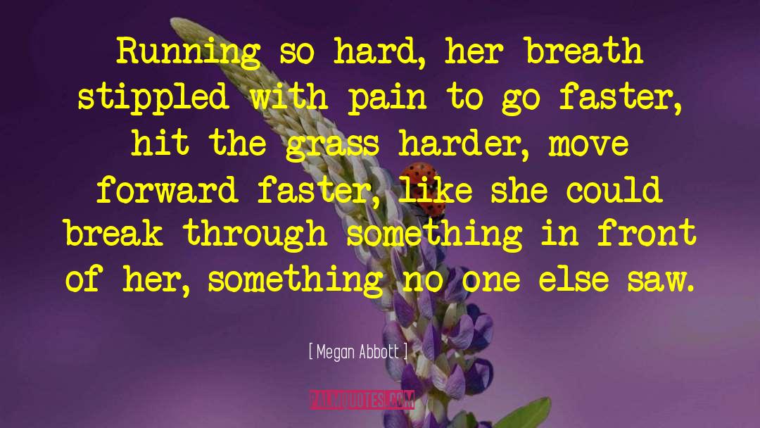 Megan Abbott Quotes: Running so hard, her breath