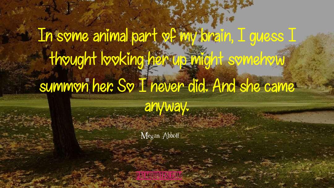 Megan Abbott Quotes: In some animal part of