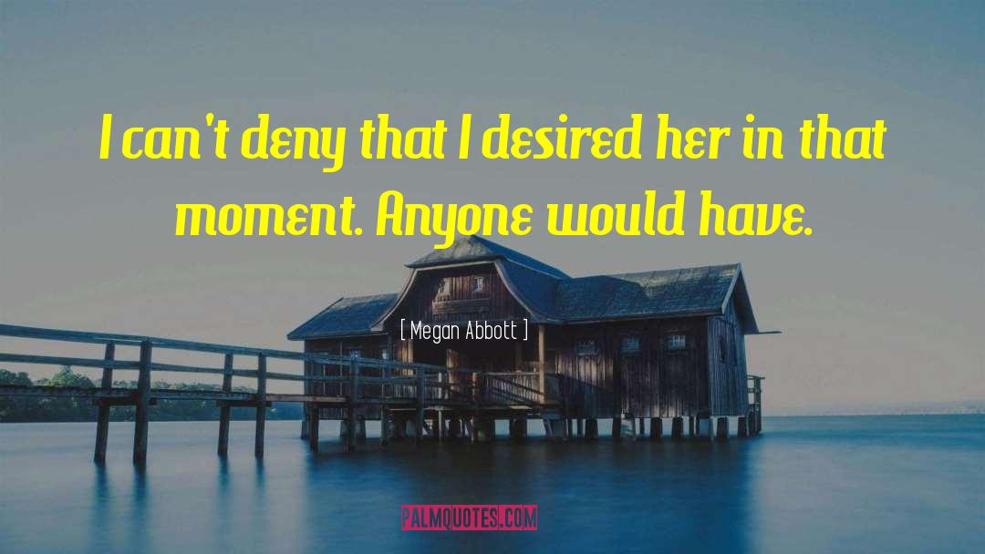 Megan Abbott Quotes: I can't deny that I