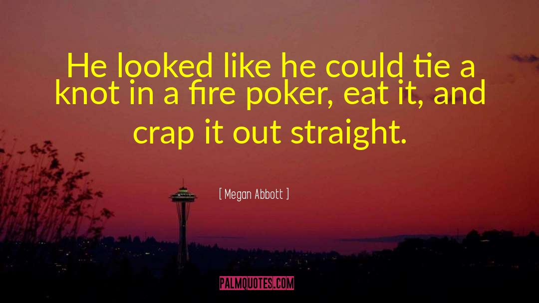 Megan Abbott Quotes: He looked like he could