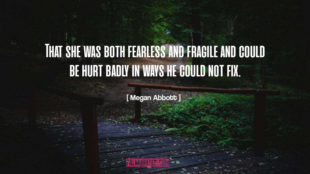 Megan Abbott Quotes: That she was both fearless