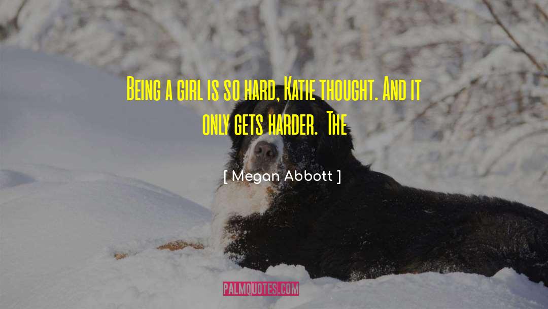 Megan Abbott Quotes: Being a girl is so