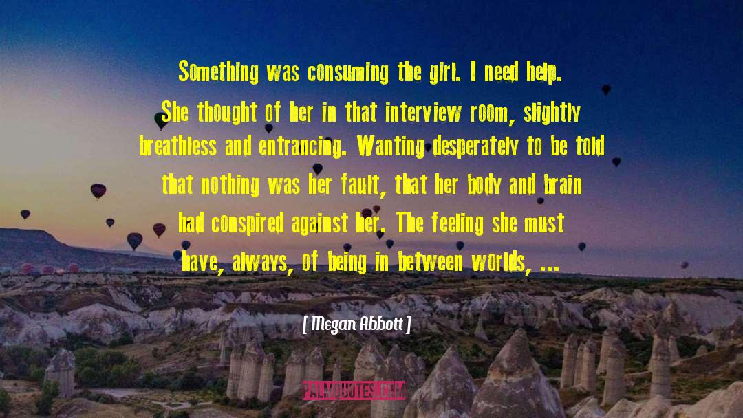 Megan Abbott Quotes: Something was consuming the girl.