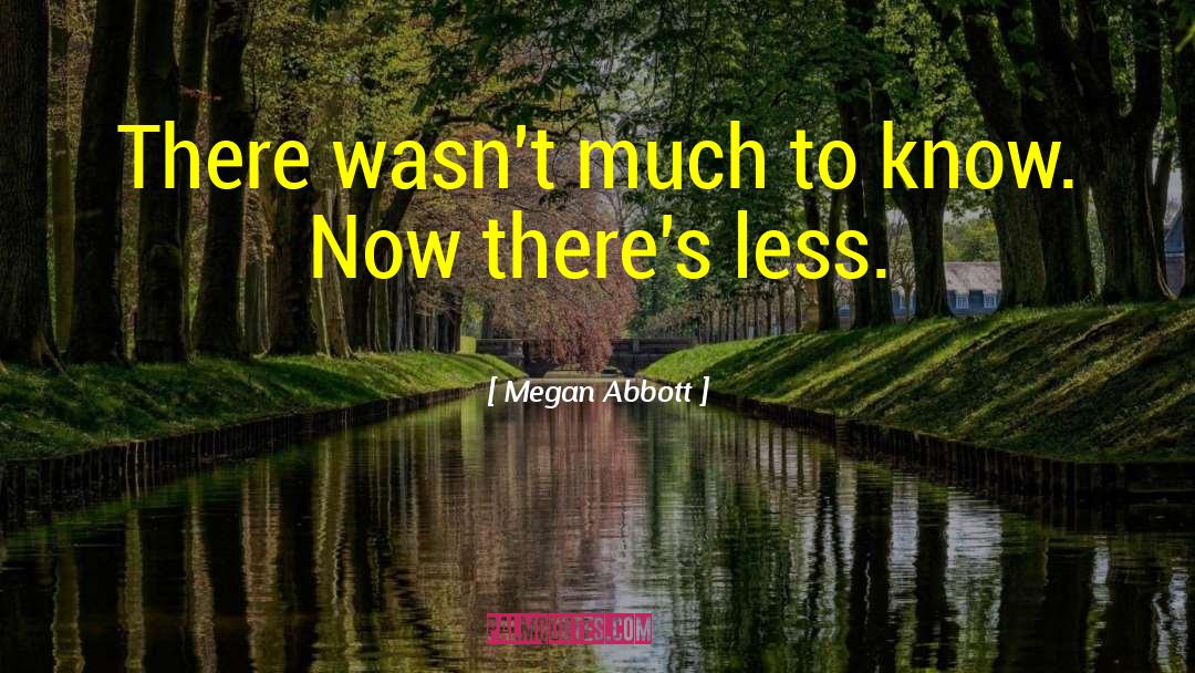 Megan Abbott Quotes: There wasn't much to know.