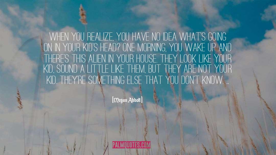 Megan Abbott Quotes: When you realize, you have