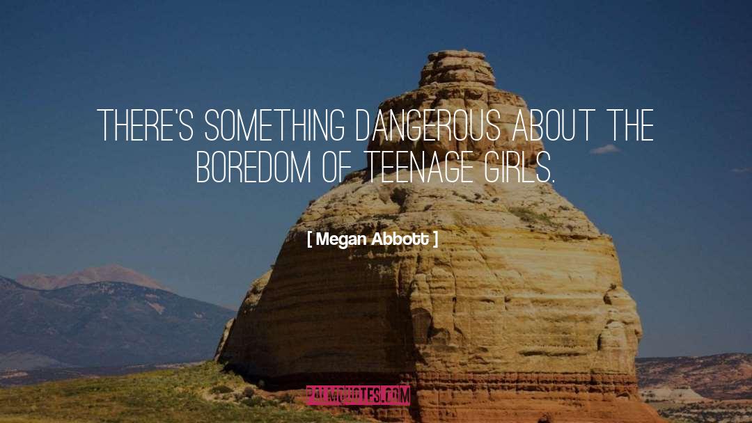Megan Abbott Quotes: There's something dangerous about the