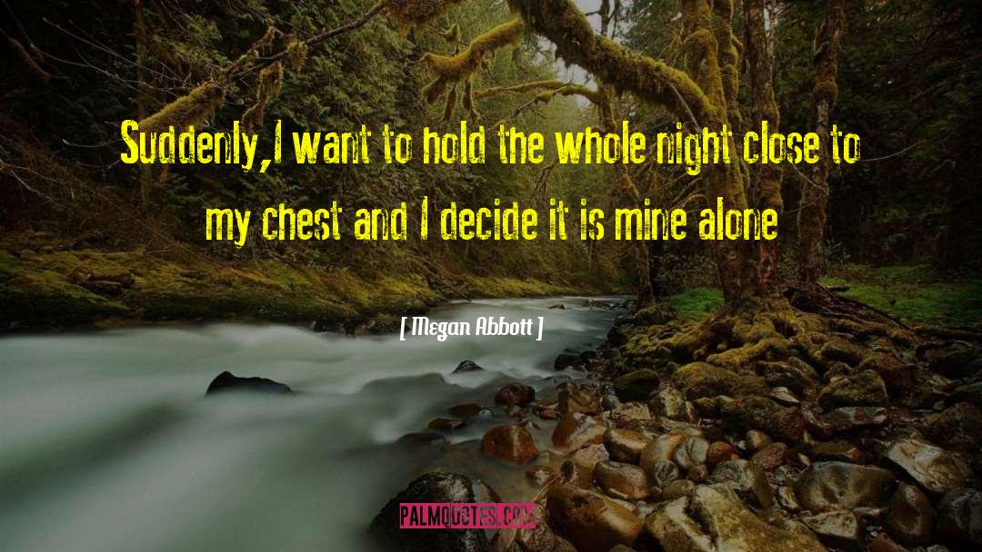 Megan Abbott Quotes: Suddenly,I want to hold the