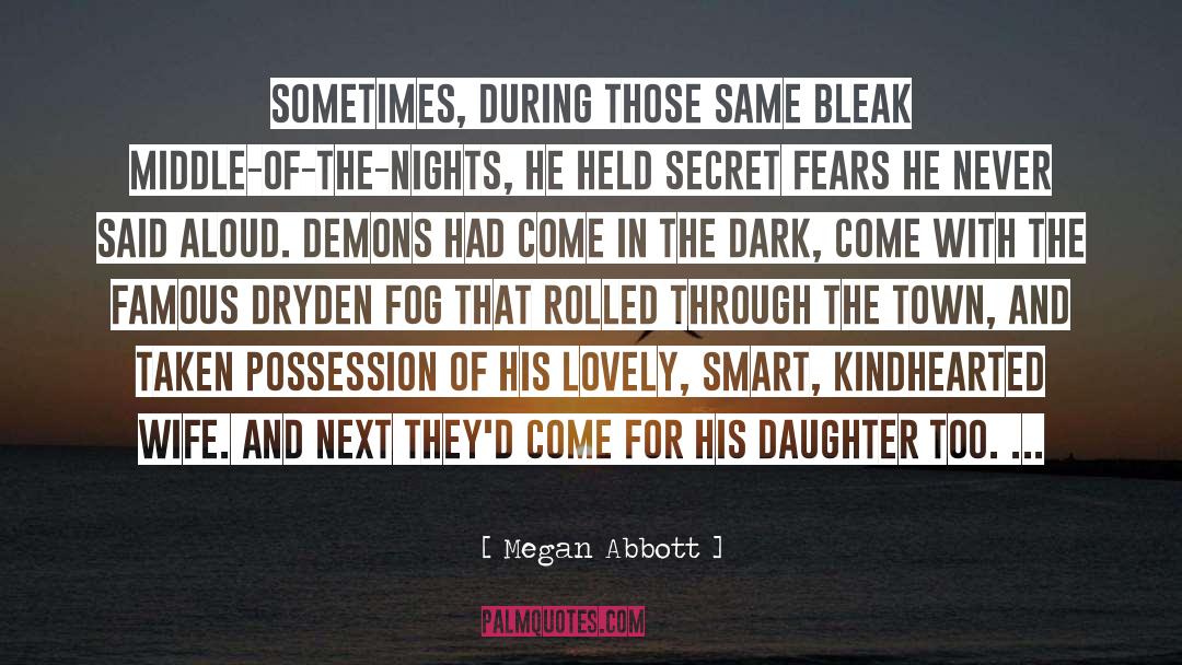 Megan Abbott Quotes: Sometimes, during those same bleak